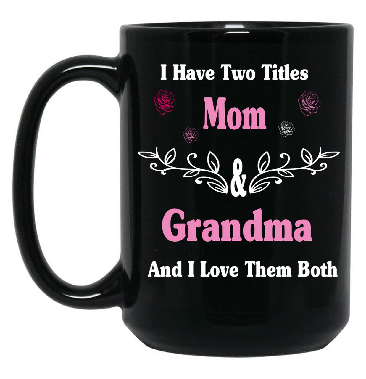 I Have Two Titles Mom And Grandma And I Love Them Both Mother'S Day Gift For Mom Black Coffee Mug