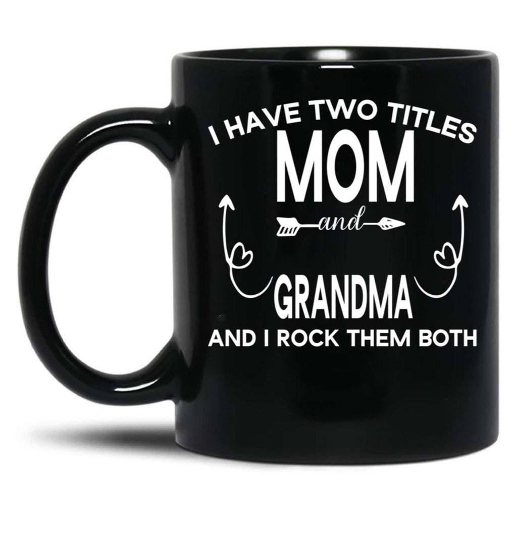 I Have Two Titles Mom And Grandma And I Rock Them Both Gift For Grandma Black Coffee Mug