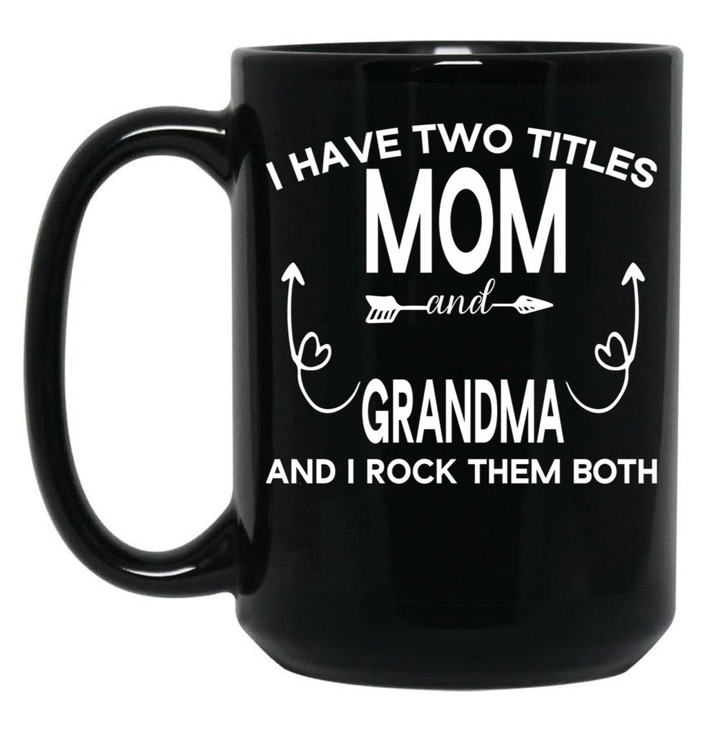 I Have Two Titles Mom And Grandma And I Rock Them Both Gift For Grandma Black Coffee Mug