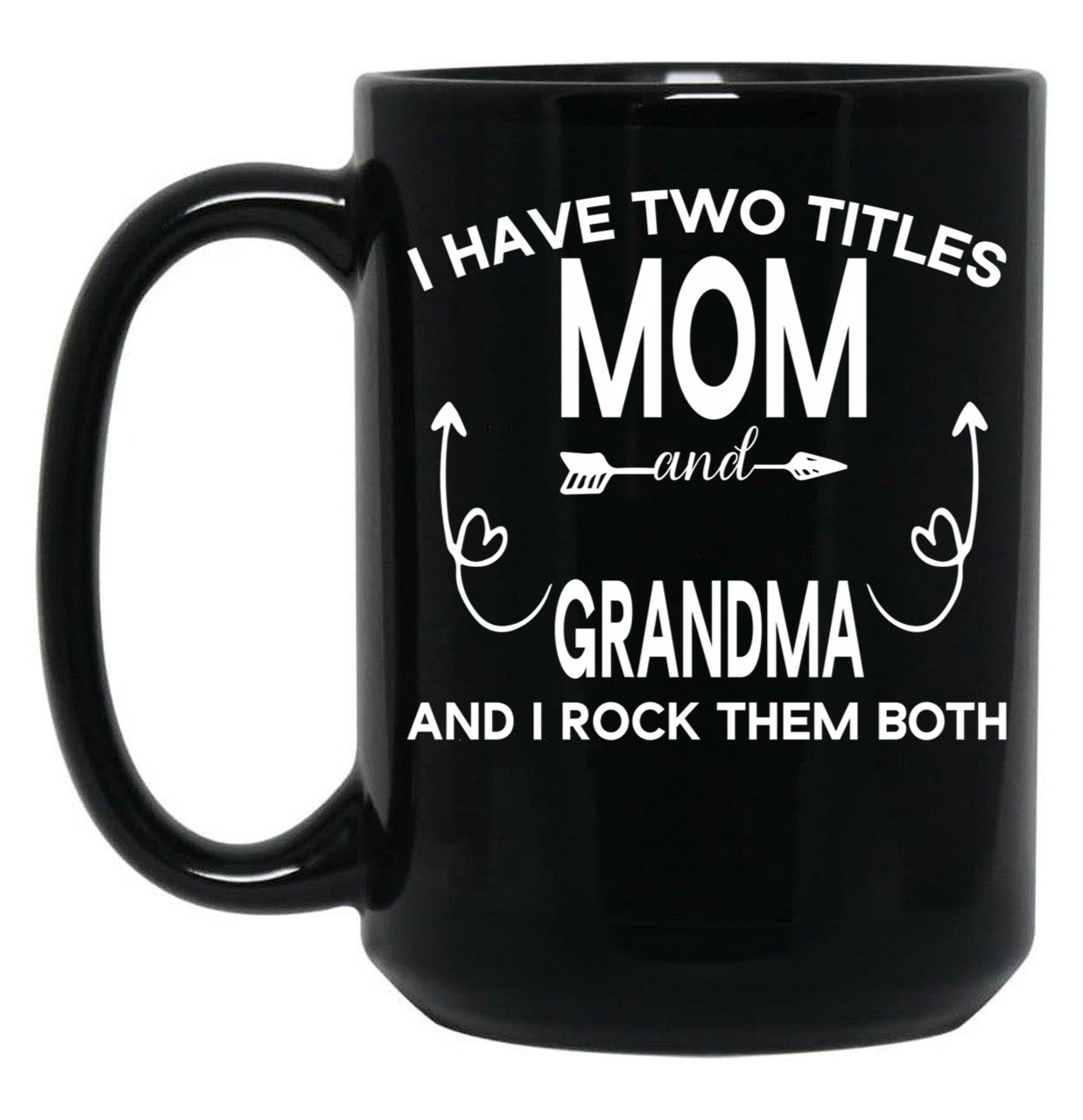I Have Two Titles Mom And Grandma And I Rock Them Both Gift For Grandma Black Coffee Mug