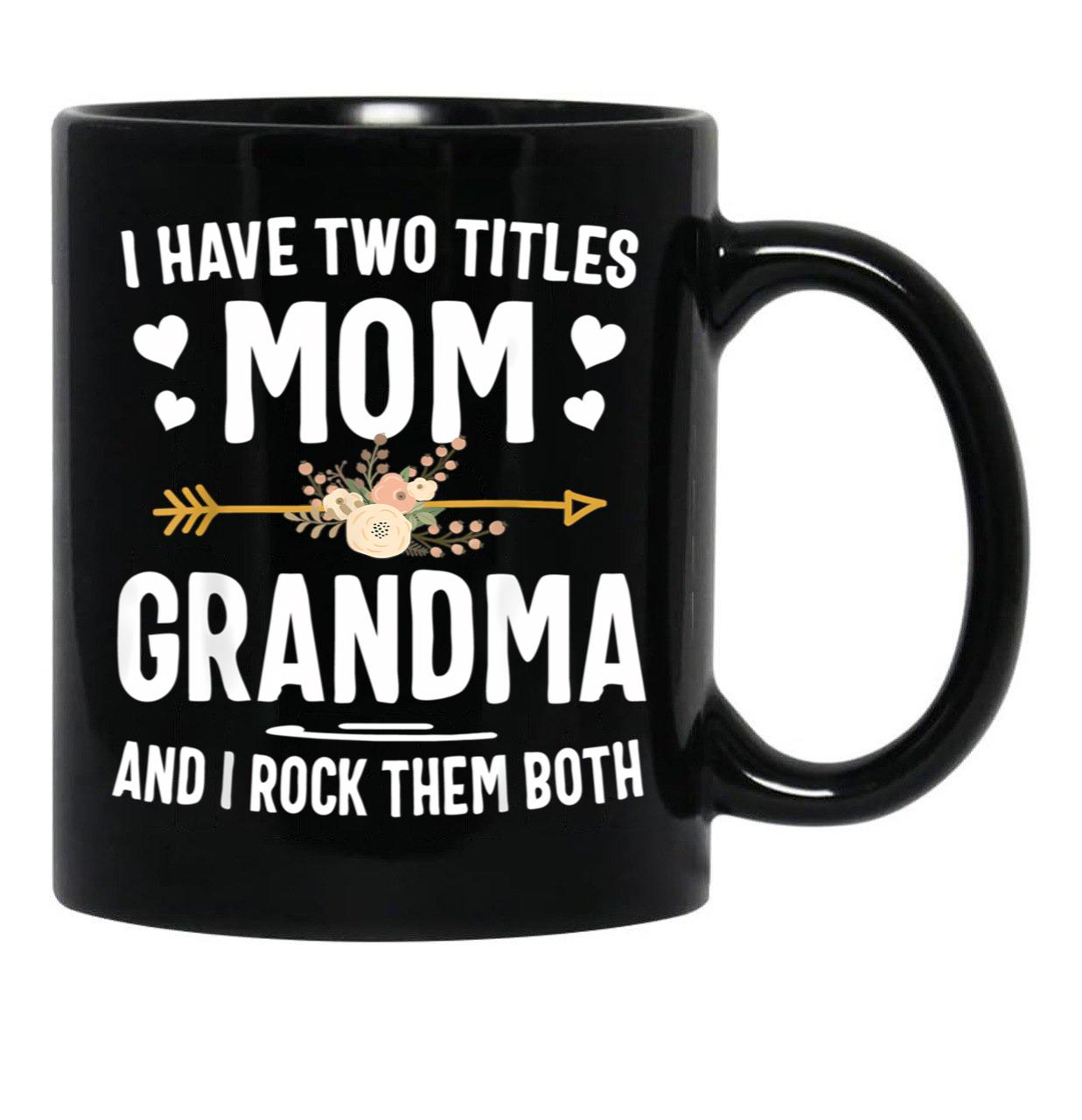 I Have Two Titles Mom And Grandma Shirt Mothers Day Gifts Black Coffee Mug - Black