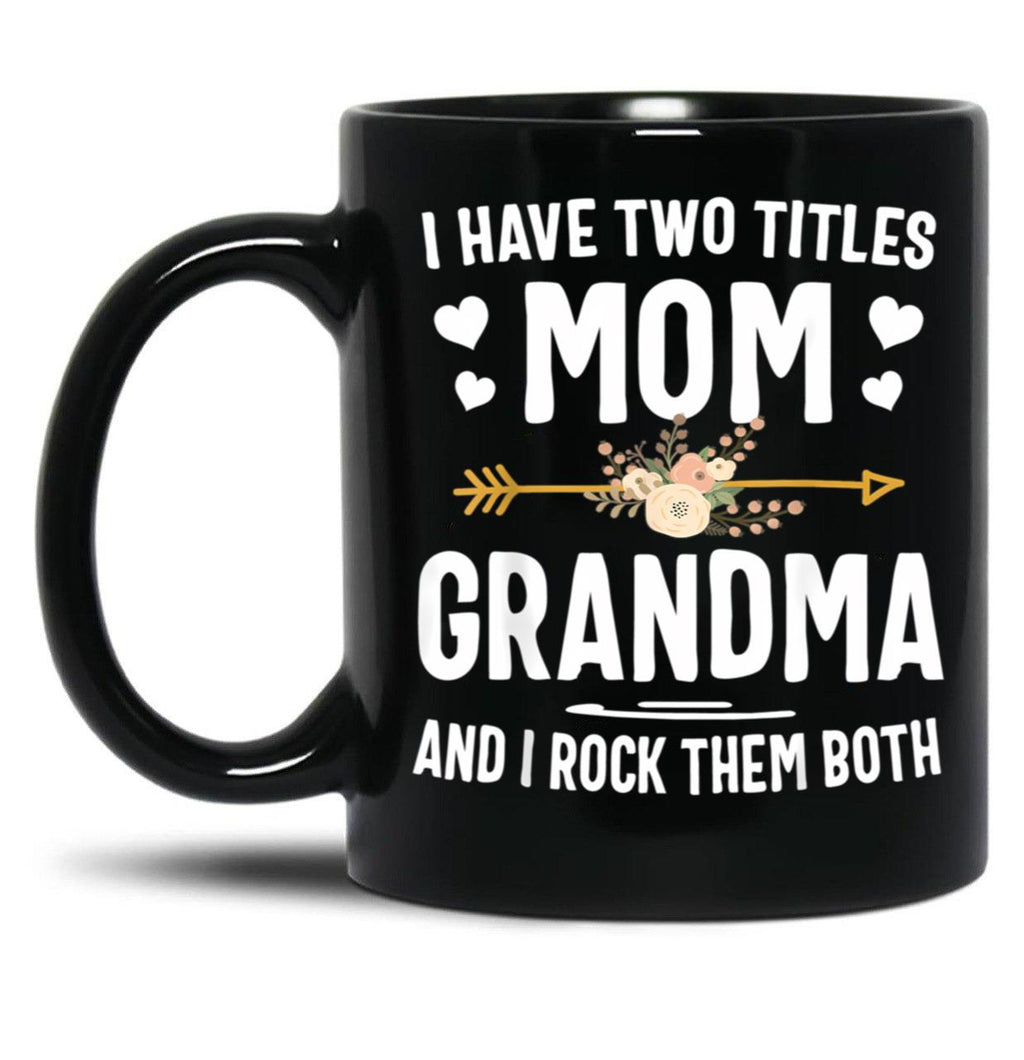 I Have Two Titles Mom And Grandma Shirt Mothers Day Gifts Black Coffee Mug