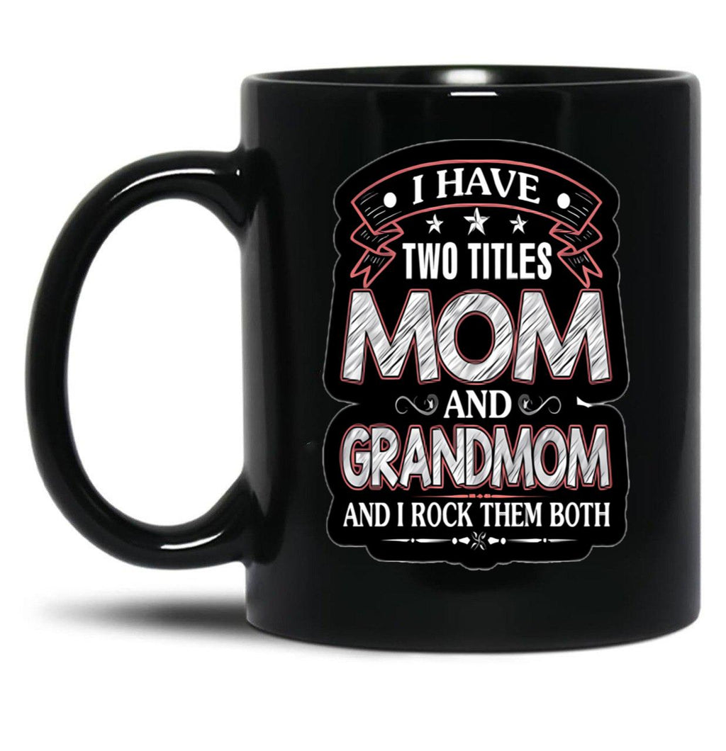 I Have Two Titles Mom And Grandmom Funny Mothers Day Black Gift Coffee Mug