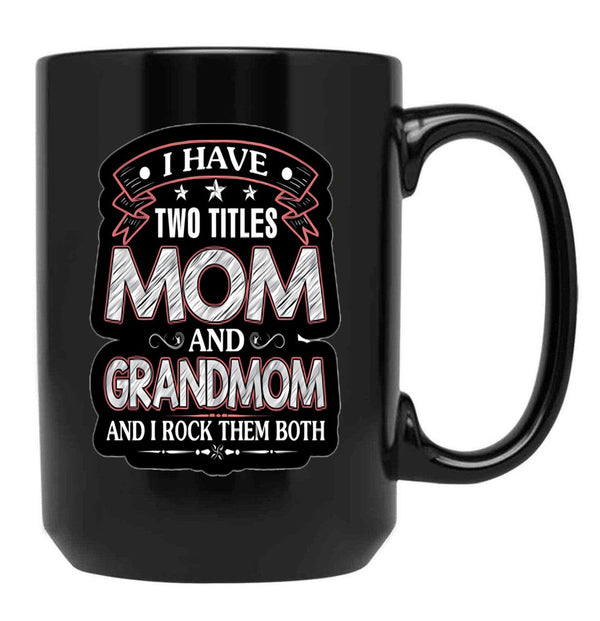 I Have Two Titles Mom And Grandmom Funny Mothers Day Black Coffee Mug - Black