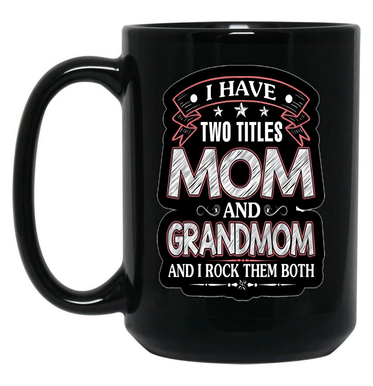 I Have Two Titles Mom And Grandmom Funny Mothers Day Black Coffee Mug