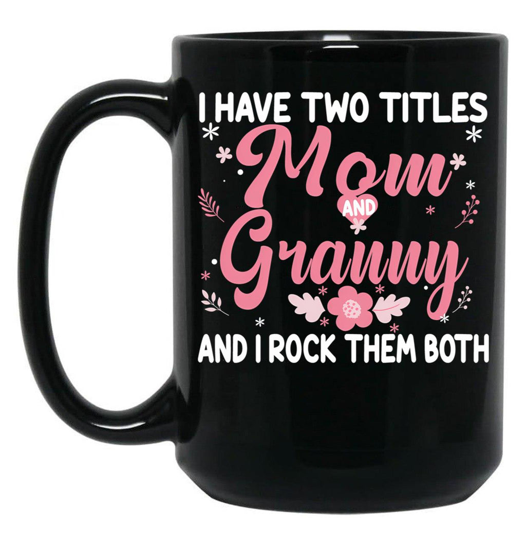 I Have Two Titles Mom And Granny Birthday Granny Gift Black Coffee Mug