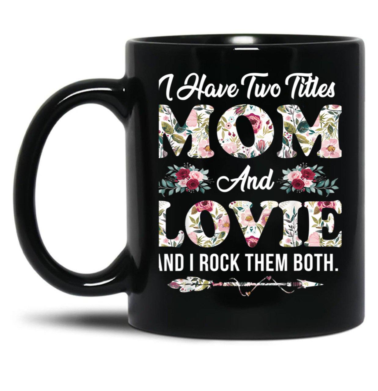 I Have Two Titles Mom And Lovie Flowers Mother'S Day Gift Black Gift Coffee Mug