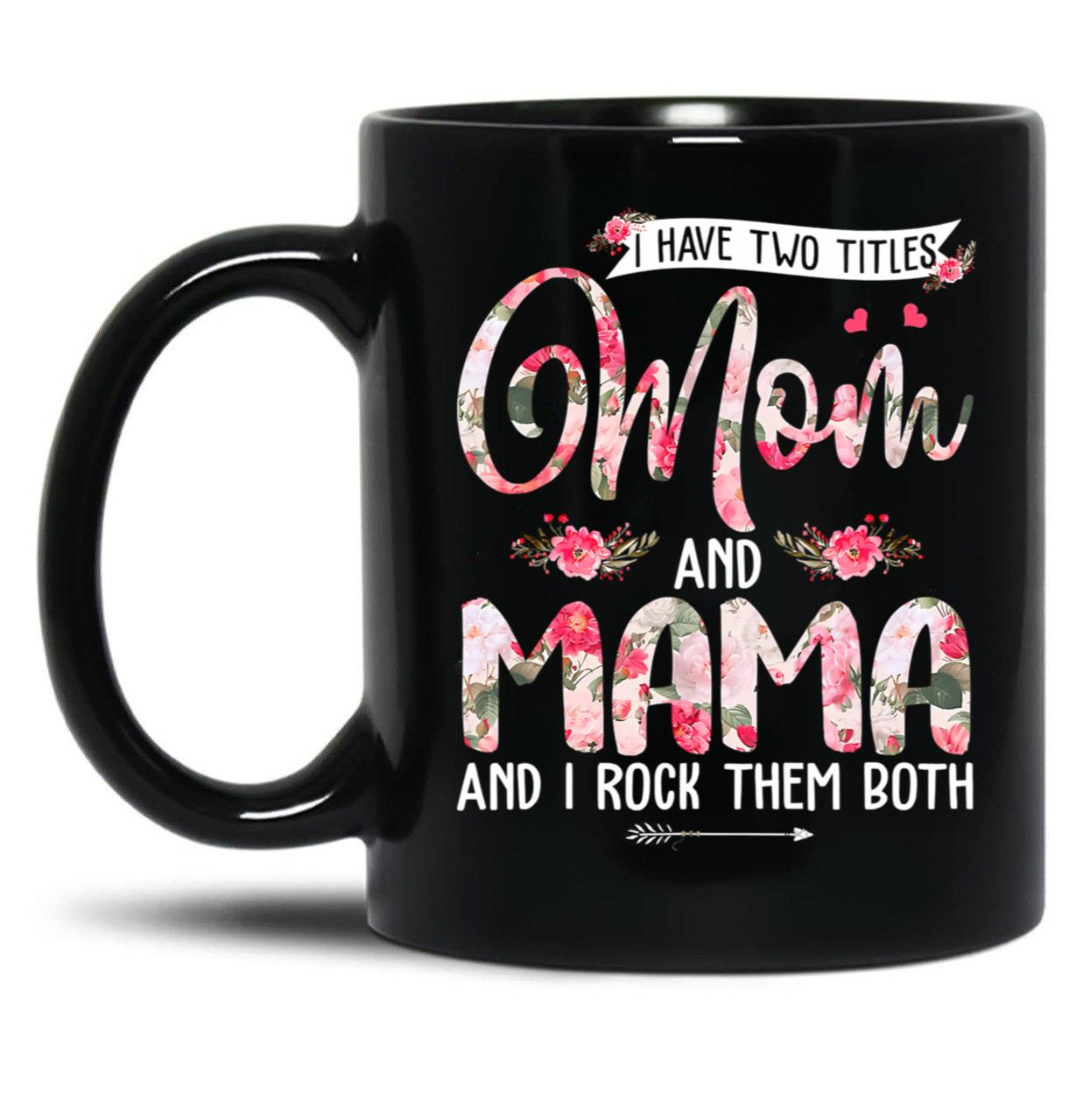 I Have Two Titles Mom And Mama Cute Flowers Mother'S Day Black Gift Coffee Mug