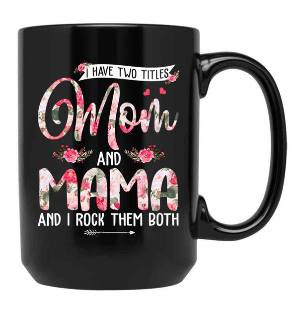 I Have Two Titles Mom And Mama Cute Flowers Mother'S Day Black Coffee Mug - Black
