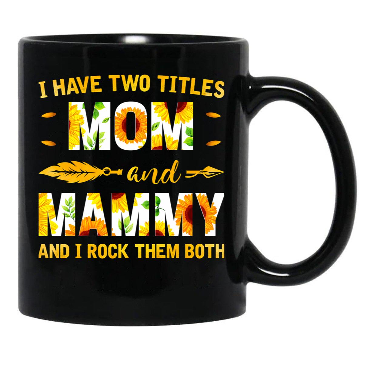 I Have Two Titles Mom And Mammy Sunflower Black Gift Coffee Mug - Black