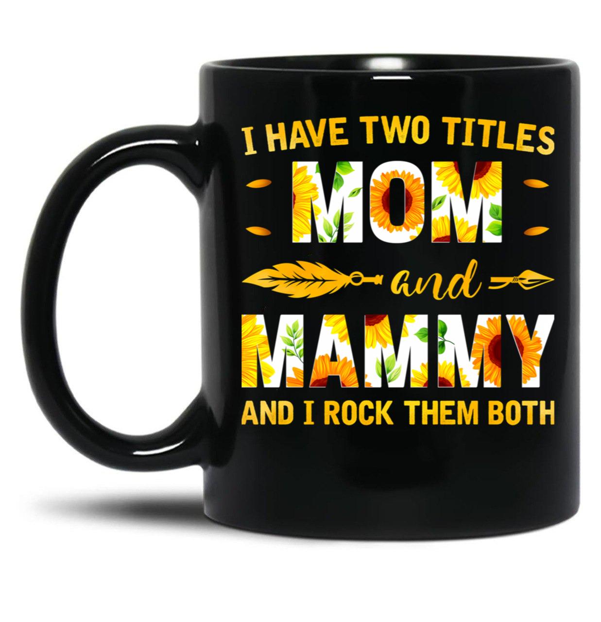 I Have Two Titles Mom And Mammy Sunflower Black Gift Coffee Mug