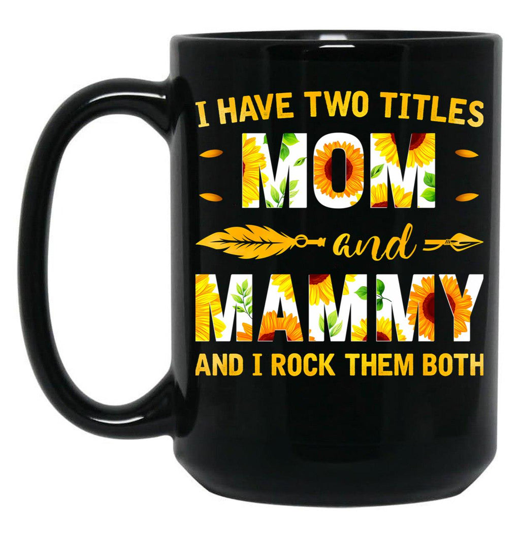 I Have Two Titles Mom And Mammy Sunflower Black Gift Coffee Mug