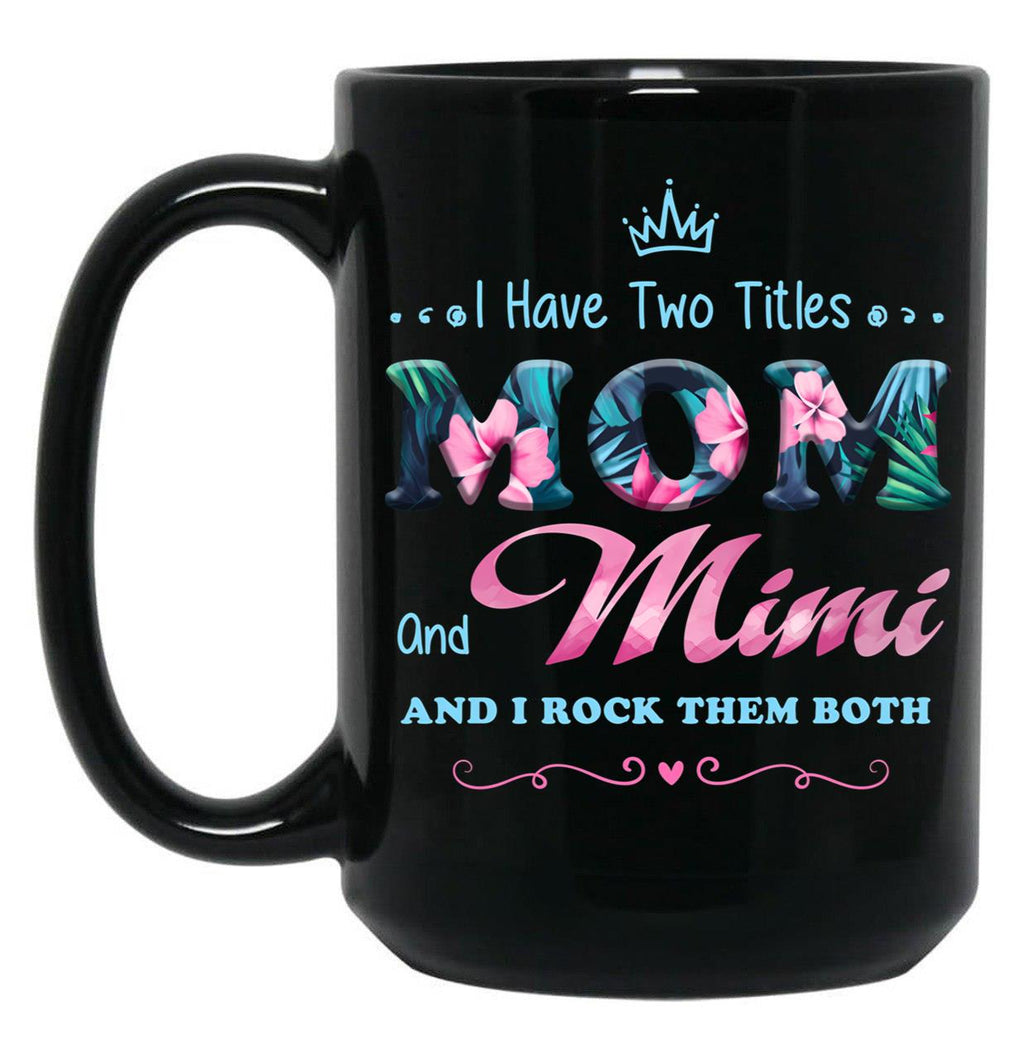 I Have Two Titles Mom And Mimi Floral Black Gift Coffee Mug