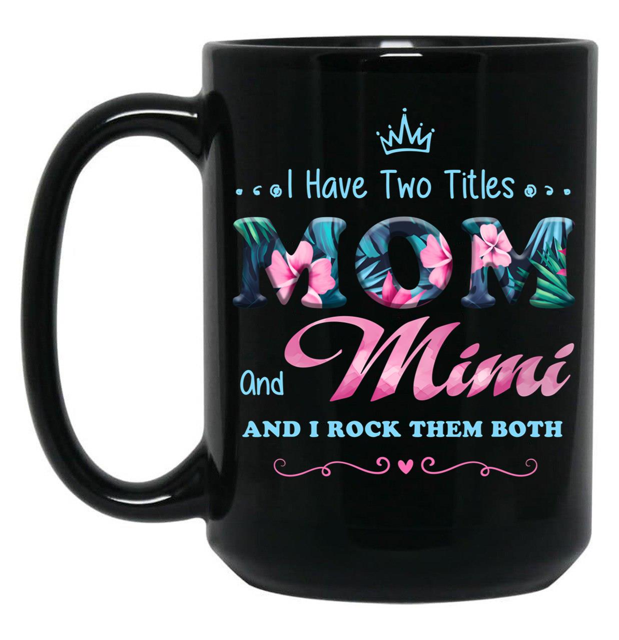 I Have Two Titles Mom And Mimi Floral Black Gift Coffee Mug