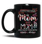 I Have Two Titles Mom And Mom Mothers Day Black Gift Coffee Mug