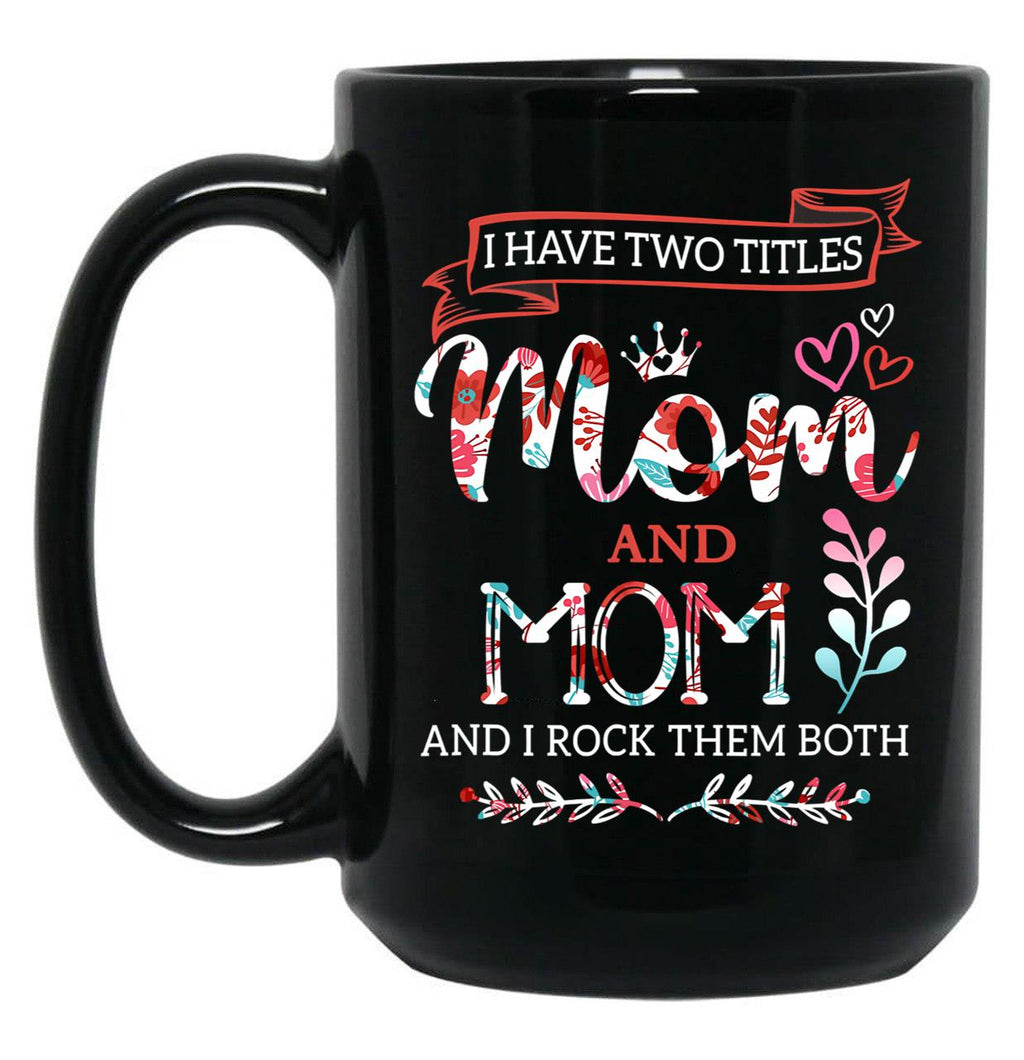 I Have Two Titles Mom And Mom Mothers Day Black Gift Coffee Mug