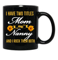 I Have Two Titles Mom And Nanny And I Rock Them Both Black Coffee Mug - Black