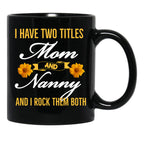 I Have Two Titles Mom And Nanny And I Rock Them Both Black Gift Coffee Mug - Black