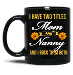 I Have Two Titles Mom And Nanny And I Rock Them Both Black Gift Coffee Mug