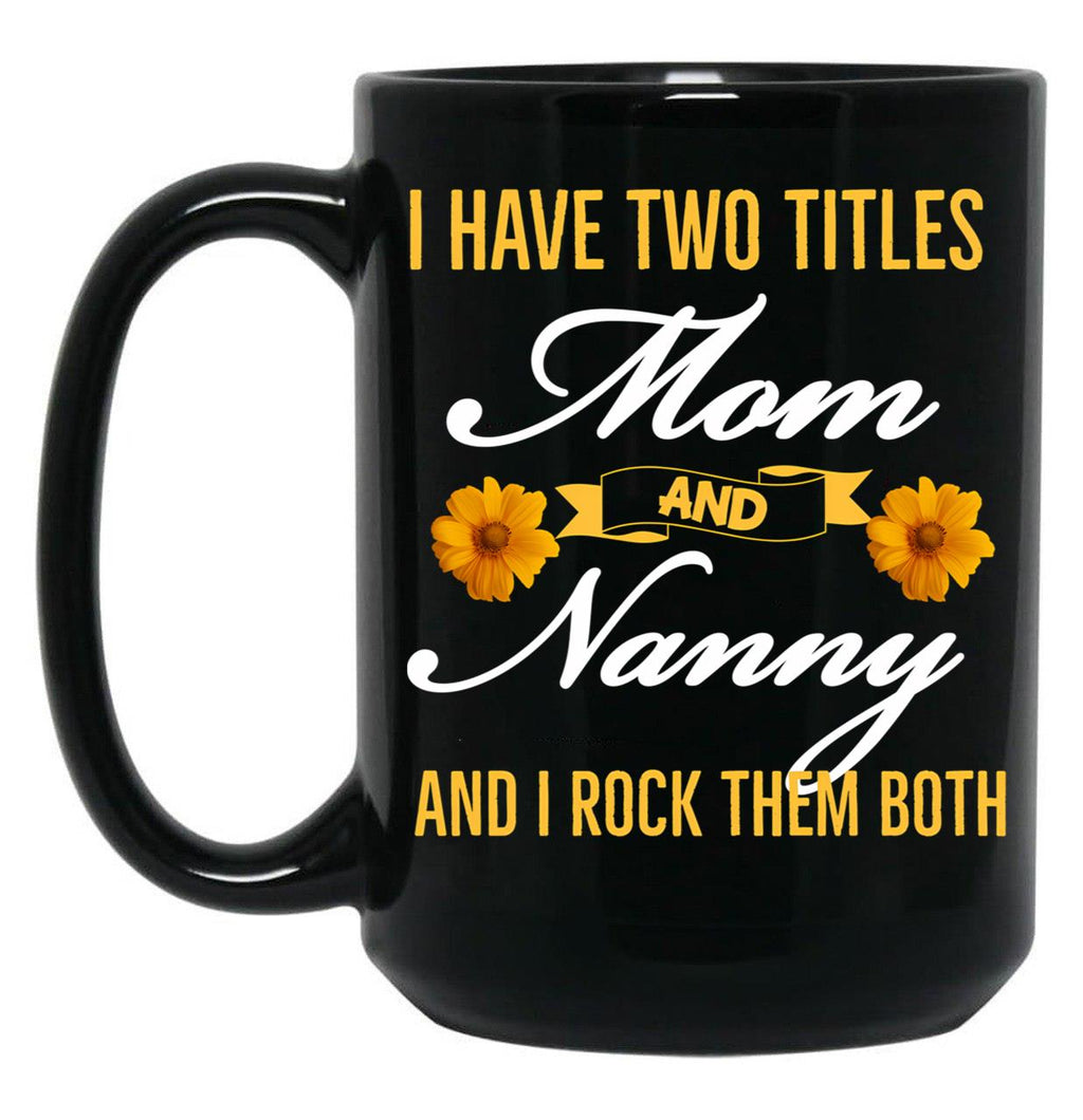 I Have Two Titles Mom And Nanny And I Rock Them Both Black Gift Coffee Mug