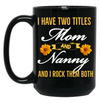 I Have Two Titles Mom And Nanny And I Rock Them Both Black Gift Coffee Mug
