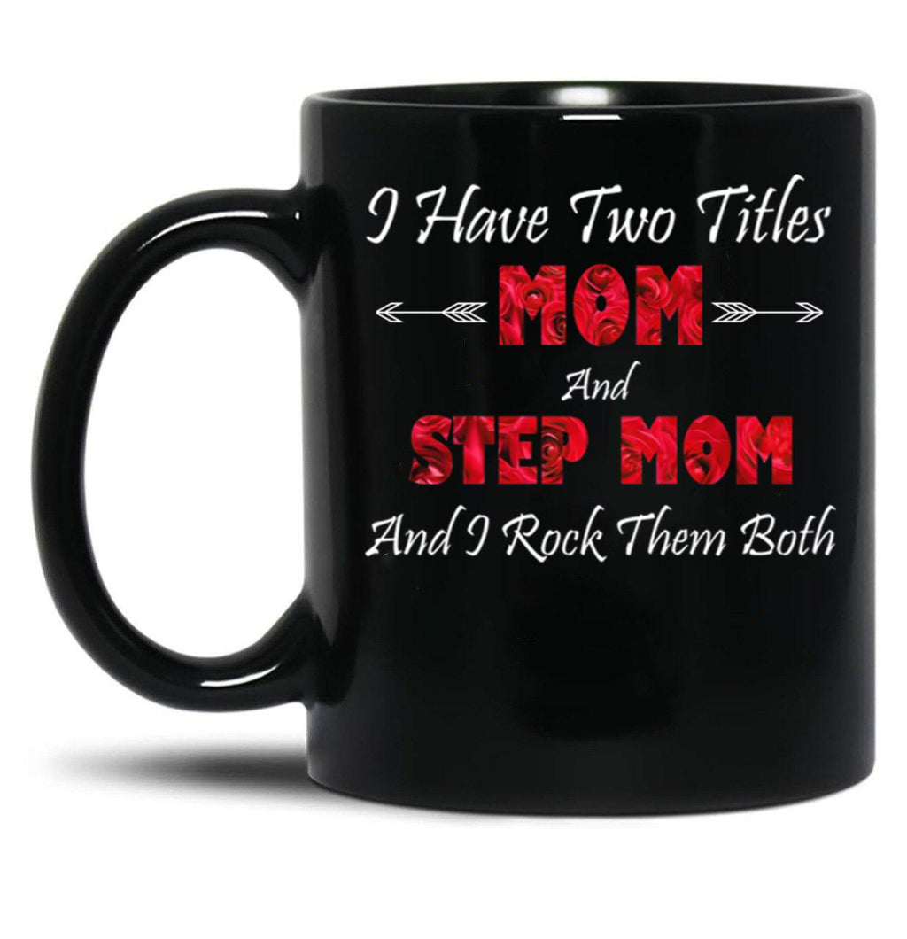 I Have Two Titles Mom And Step Mom And I Rock Them Bothstep Mom Gift Black Coffee Mug