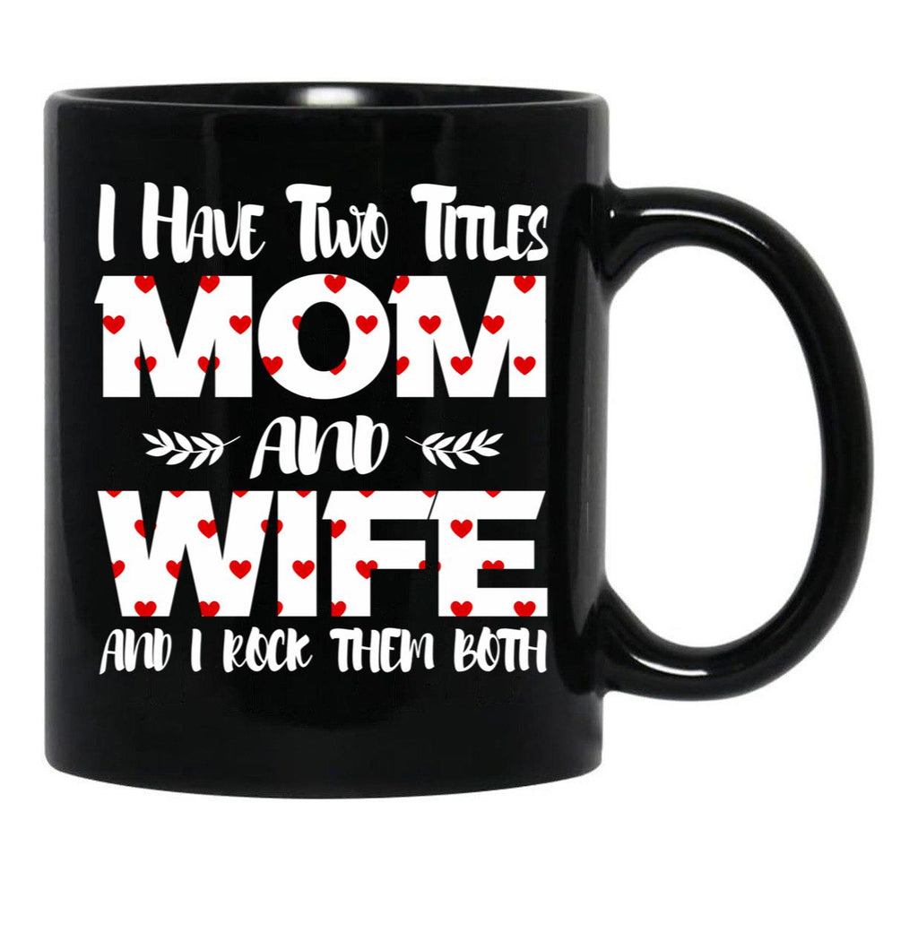 I Have Two Titles Mom And Wife -Best Gift For Mother'S Day Black Coffee Mug - Black