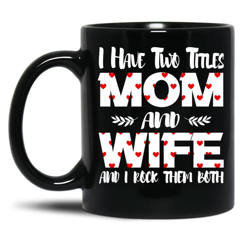 I Have Two Titles Mom And Wife -Best Gift For Mother'S Day Black Coffee Mug