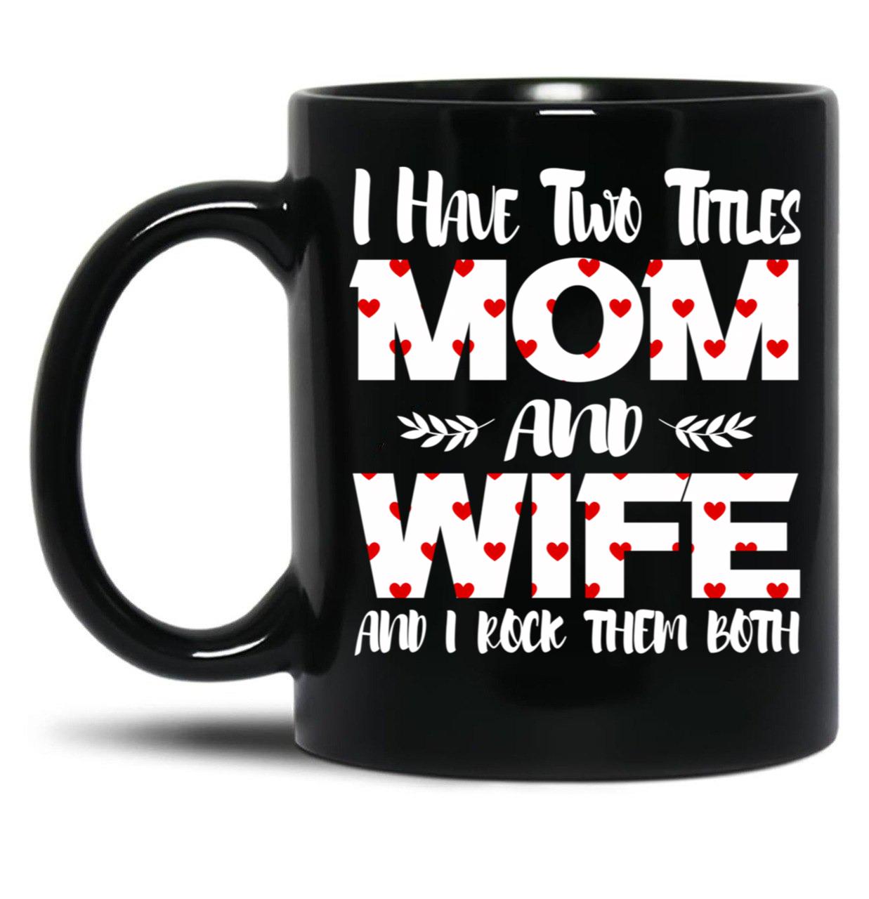 I Have Two Titles Mom And Wife -Best Gift For Mother'S Day Black Coffee Mug
