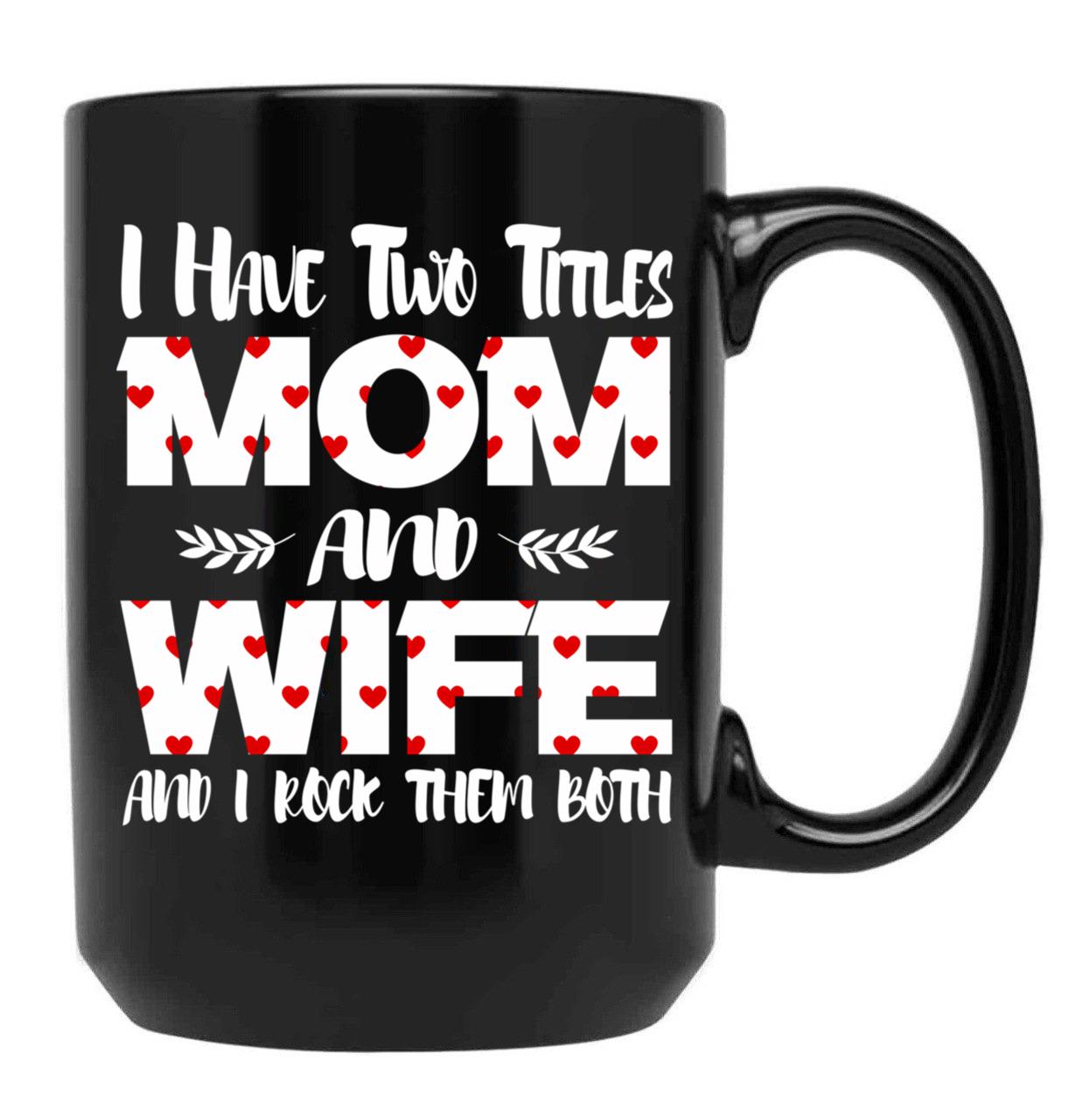 I Have Two Titles Mom And Wife -Best Gift For Mother'S Day Black Coffee Mug - Black