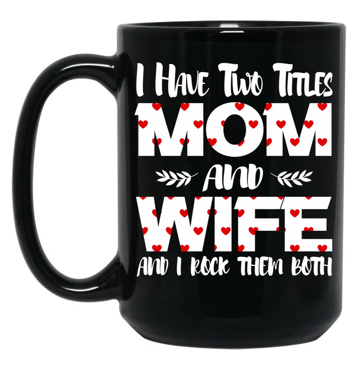 I Have Two Titles Mom And Wife -Best Gift For Mother'S Day Black Coffee Mug