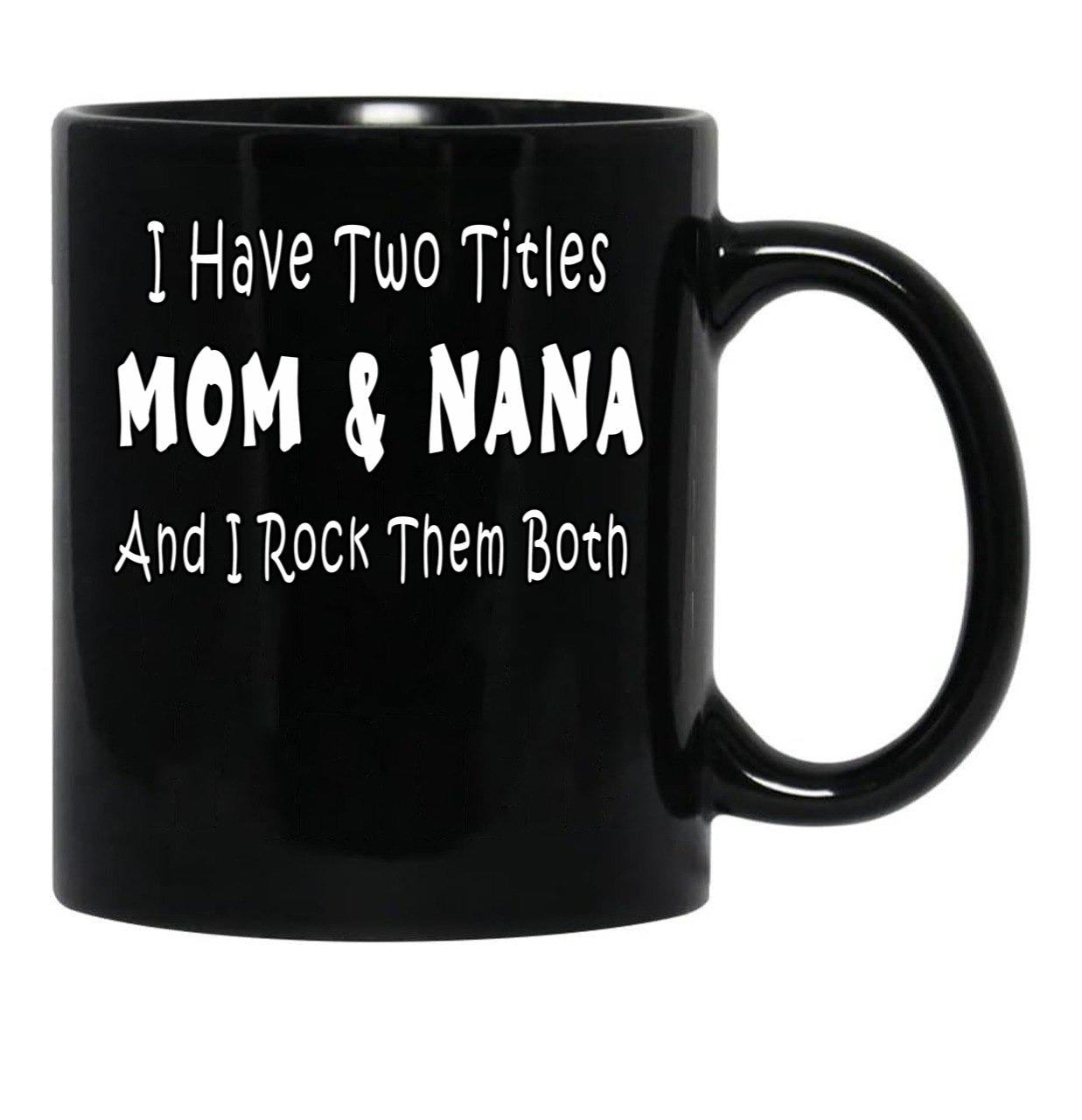 I Have Two Titles Mom Nana And I Rock Them Both Black Gift Coffee Mug - Black