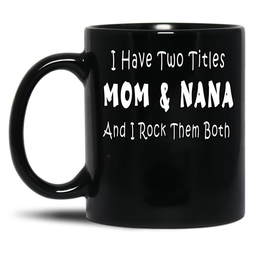 I Have Two Titles Mom Nana And I Rock Them Both Black Gift Coffee Mug