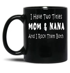 I Have Two Titles Mom Nana And I Rock Them Both Black Coffee Mug