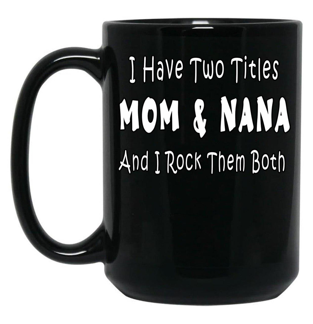 I Have Two Titles Mom Nana And I Rock Them Both Black Coffee Mug