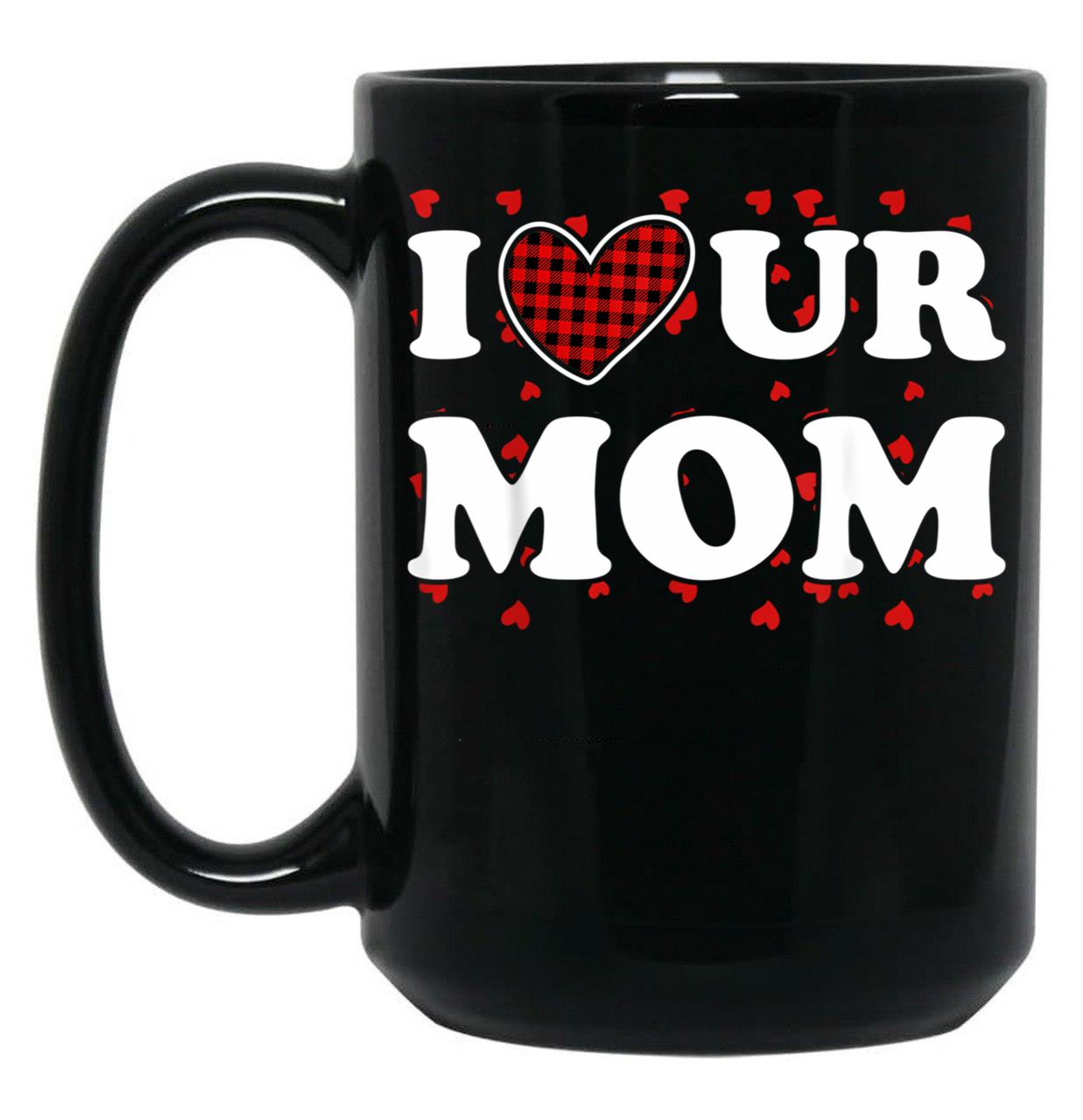 I Heart Ur Mom I Love Your Mom I Love Hot Moms Funny Saying Black Coffee Mug