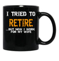 I Inted To Retire Now I Work For My Wife Black Gift Coffee Mug - Black