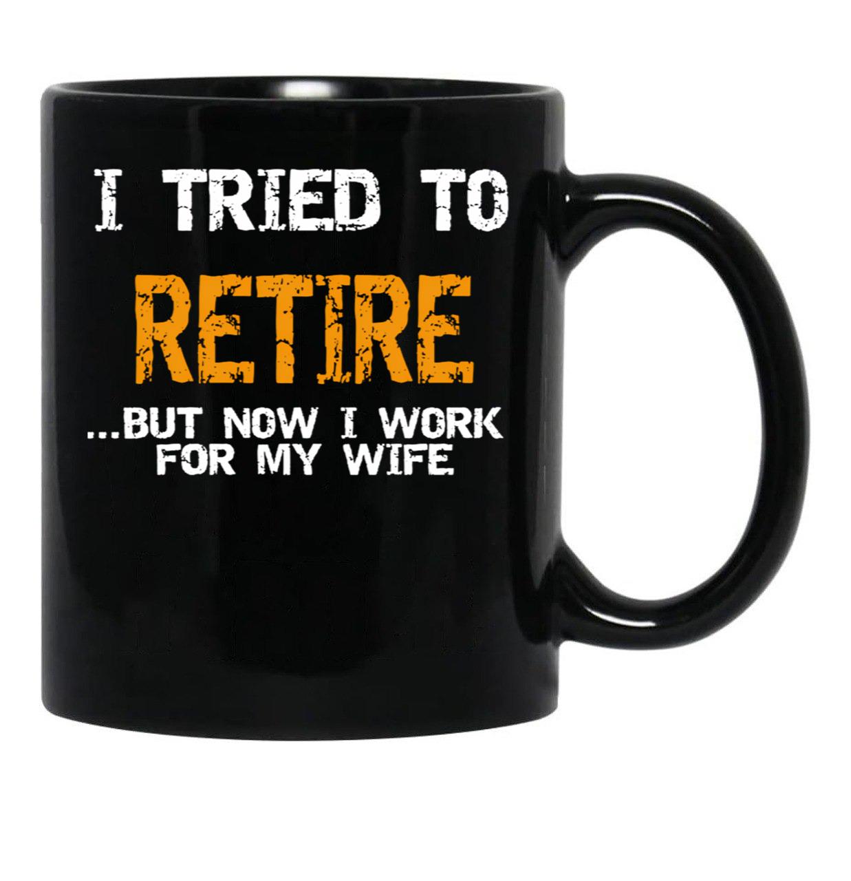 I Inted To Retire Now I Work For My Wife Black Gift Coffee Mug - Black