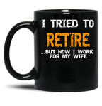 I Inted To Retire Now I Work For My Wife Black Gift Coffee Mug