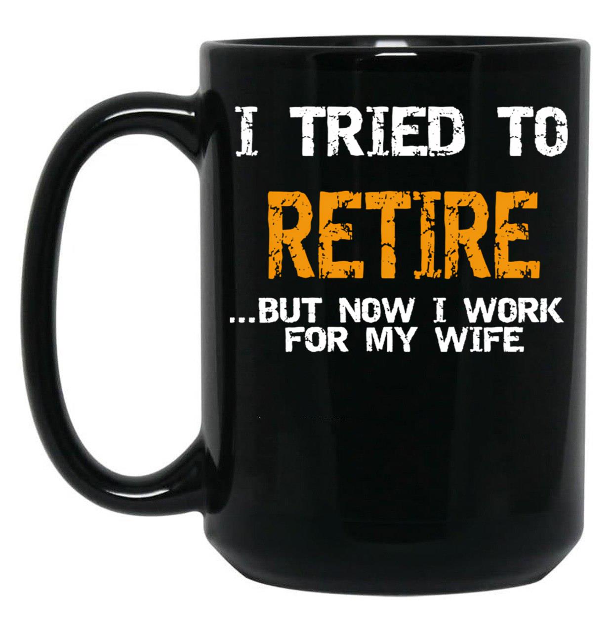 I Inted To Retire Now I Work For My Wife Black Gift Coffee Mug