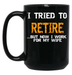 I Inted To Retire Now I Work For My Wife Black Coffee Mug