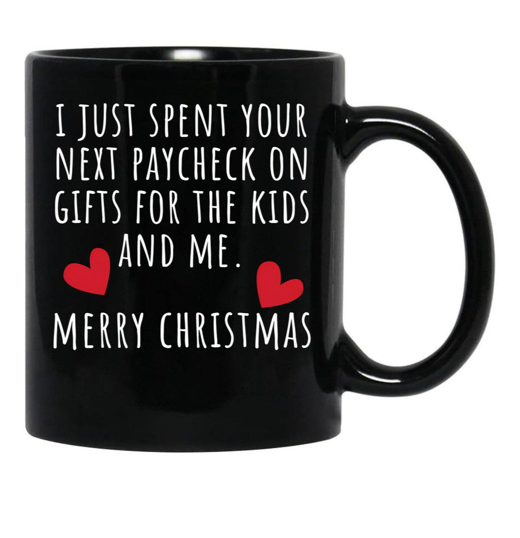 I Just Spent Your Next Paycheck On Gifts For The Kids And Me. Christmas Humor. Rude Offensive Inappropriate Christmas Design. White Black Gift Coffee Mug - Black