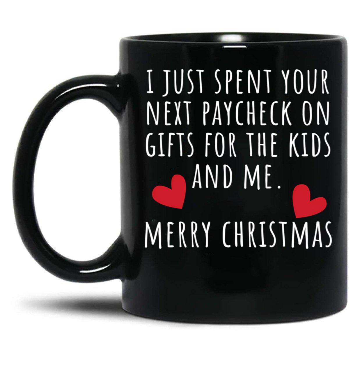 I Just Spent Your Next Paycheck On Gifts For The Kids And Me Black Coffee Mug