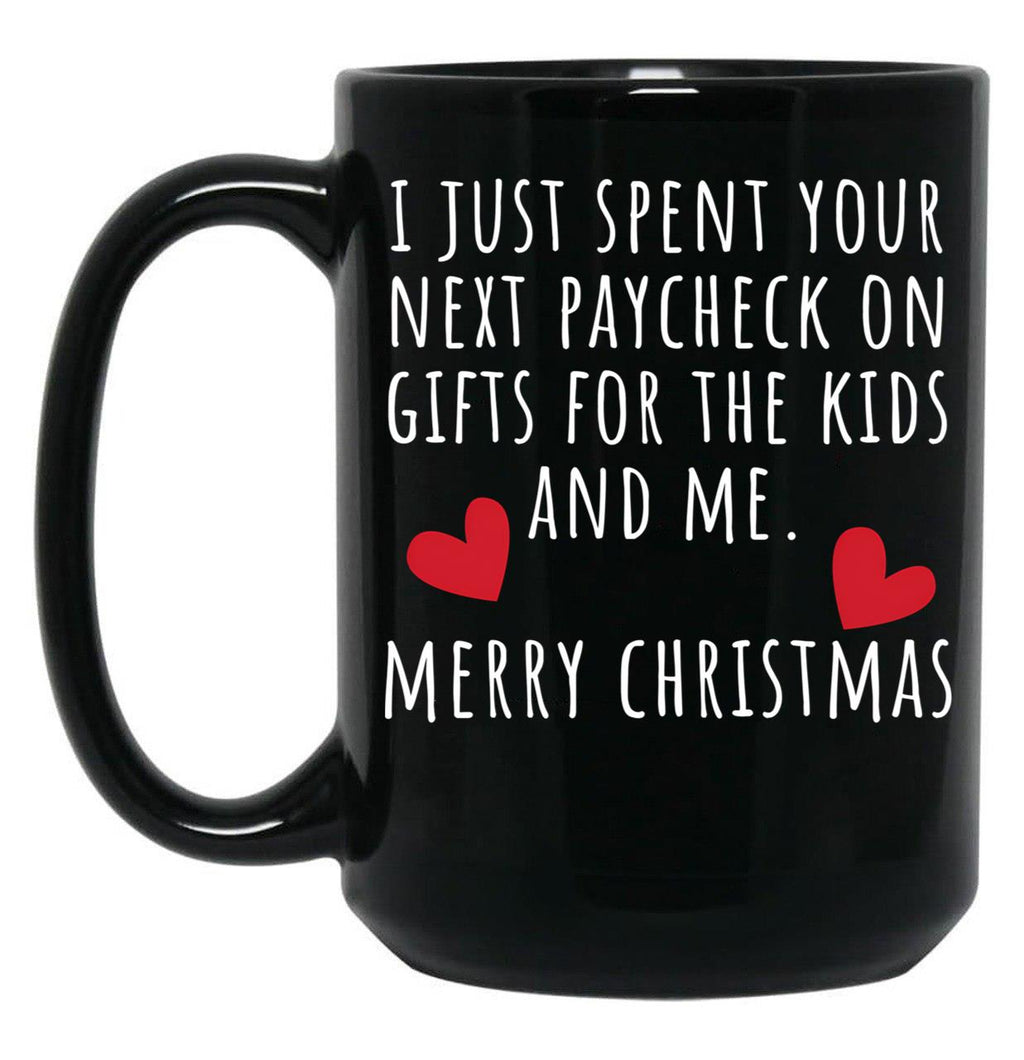 I Just Spent Your Next Paycheck On Gifts For The Kids And Me. Christmas Humor. Rude Offensive Inappropriate Christmas Design. White Black Gift Coffee Mug