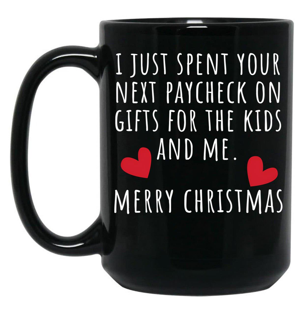 I Just Spent Your Next Paycheck On Gifts For The Kids And Me. Christmas Humor. Rude Offensive Inappropriate Christmas Design. White Black Gift Coffee Mug