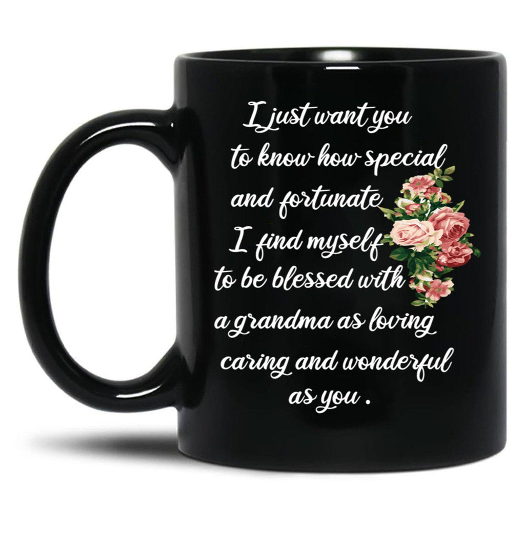 I Just Want You To Know How Special And Fortunate I Find Myself To Be Blessed With A Grandma As Loving Caring And Wonderful As You Designing A Gift For My Grandmother Black Gift Coffee Mug