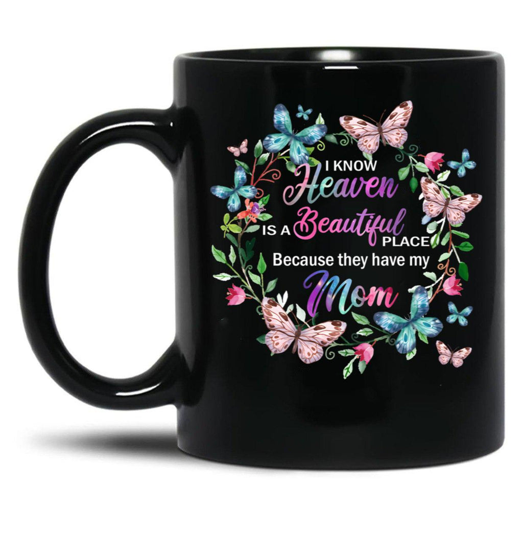 I Know Heaven Is A Beautiful Place Because They Have Have Mom Black Coffee Mug