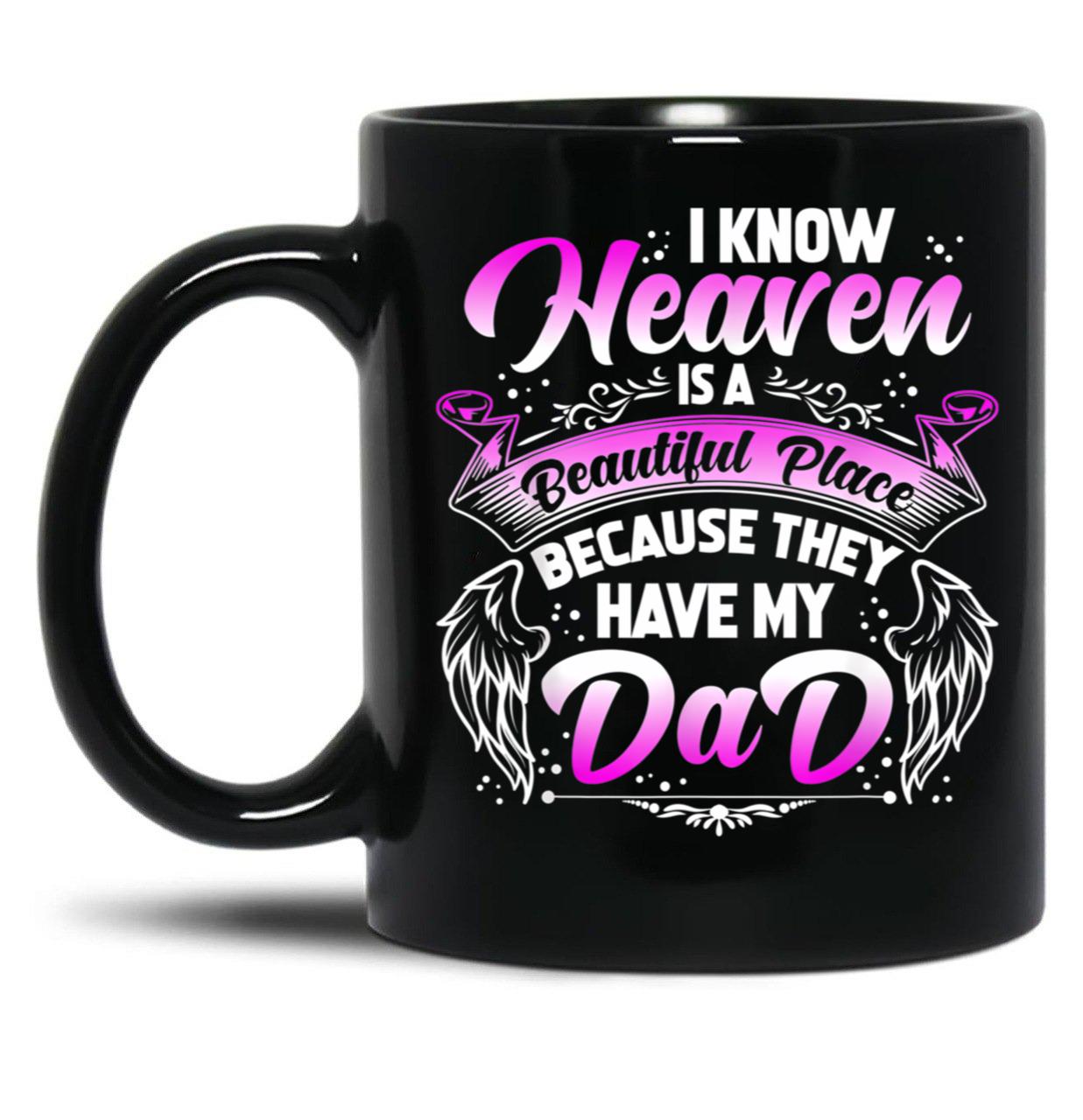 I Know Heaven Is A Beautiful Place Because They Have My Dad Black Gift Coffee Mug
