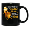 I Know Heaven Is A Beautiful Place Because They Have My Mom Black Gift Coffee Mug - Black