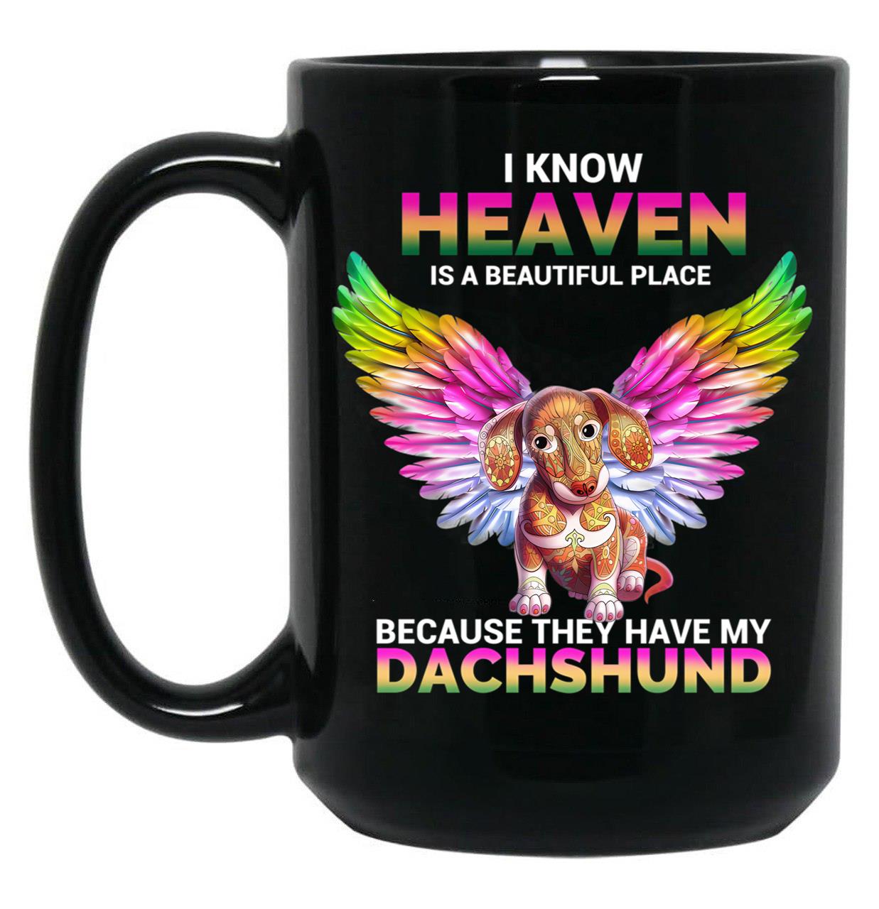 I Know Heaven Is A Beautiful Place - They Have My Dachshund Dog Black Gift Coffee Mug